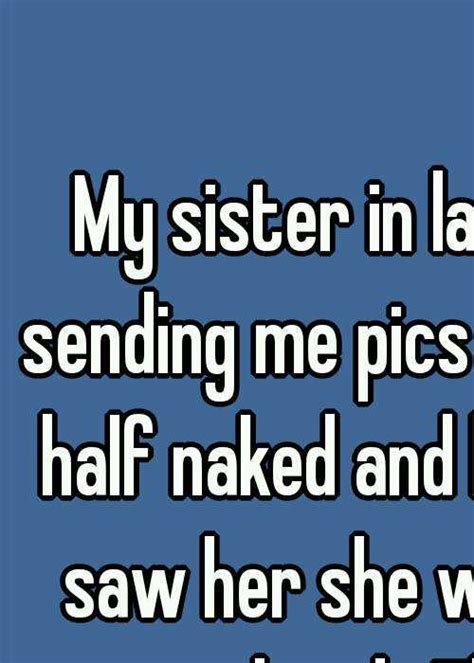 My Sister In Law Keeps Sending Me Pics Of Herself Half Naked And Last