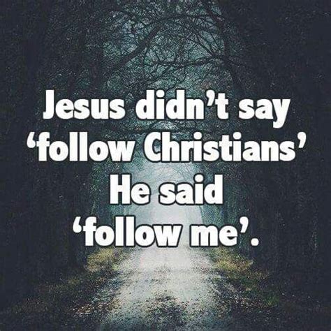 Jesus Didnt Say Follow Christians He Said Follow Me