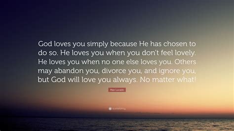Max Lucado Quote “god Loves You Simply Because He Has Chosen To Do So