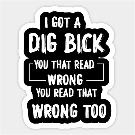 I Got A Dig Bick Adult Humor Offensive Graphic Novelty Sarcastic Funny Funny Saying Sticker