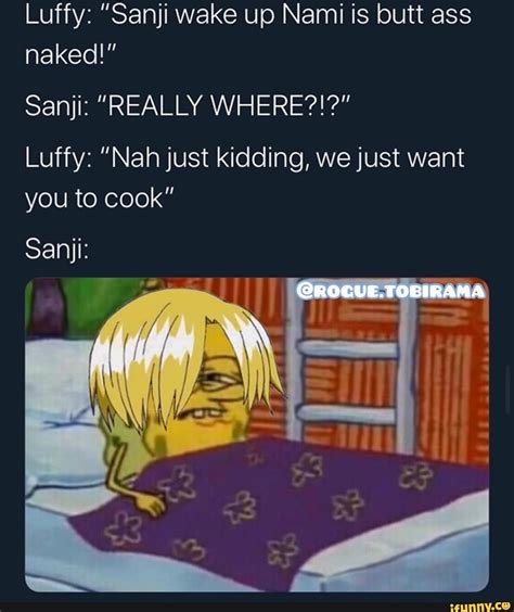 Luffy ”sanji Wake Up Nami Is Butt Ass Naked“ Sanji Really Where