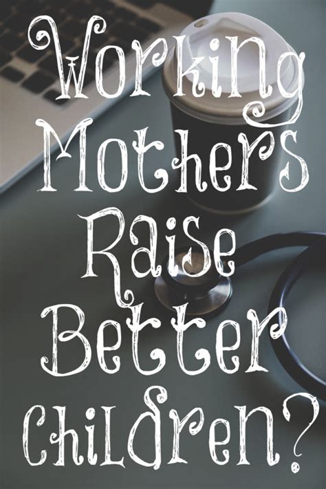 Working Mothers Raise Better Children The Transformed Wife