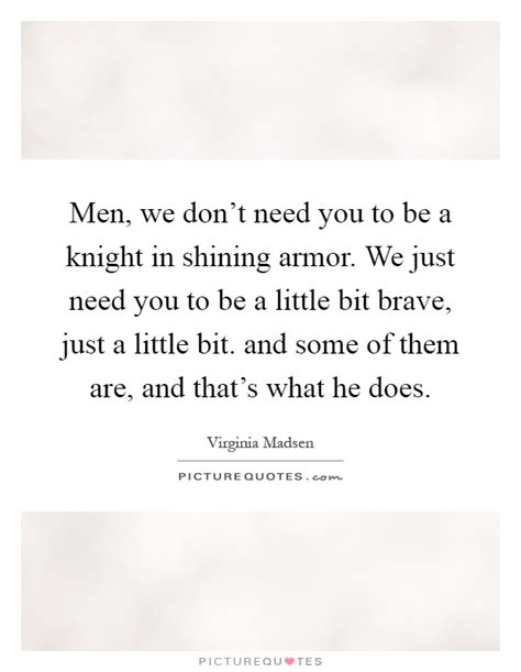 Discover and share funny quotes knight in shining armor. Men, we don't need you to be a knight in shining armor. We just... | Picture Quotes