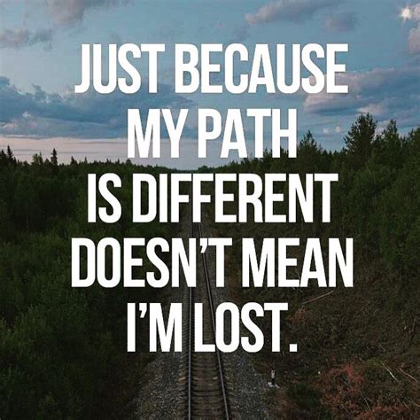 Just Because I Have Chosen A Different Path Doesnt Mean Im Lost It