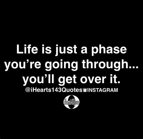 Life Is Just A Phase Youre Going Through Youll Get Over It