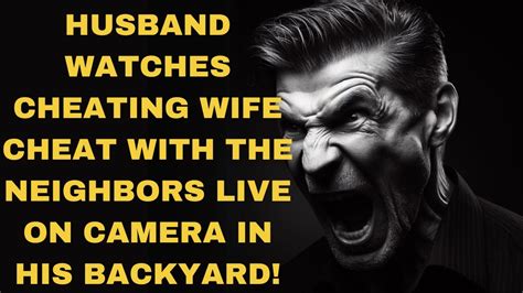 Husband Watches Cheating Wife Have Threesome With The Neighbors Live On Camera In His Backyard