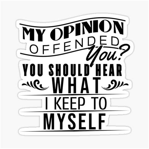 My Opinion Offended You Hear What I Keep To Myself Nice Design Idea