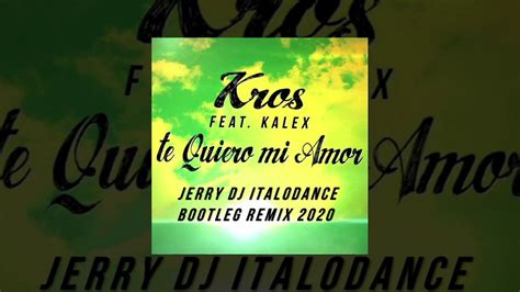 Kros Feat Kalex Te Quiero Mi Amor Jerry Dj Italodance Bootleg Remix