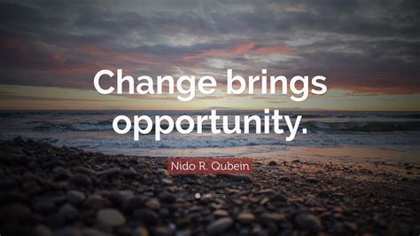 Nido R Qubein Quote “change Brings Opportunity”