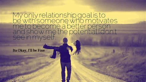 My Only Relationship Goal Is To Be With Someone Who Motivates Me To