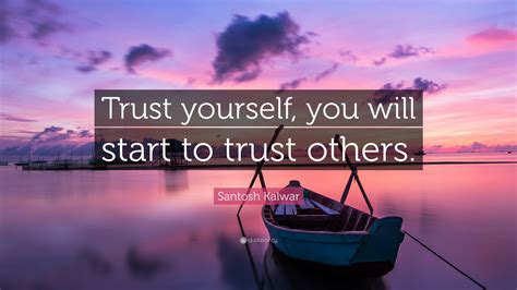 Santosh Kalwar Quote Trust Yourself You Will Start To Trust Others