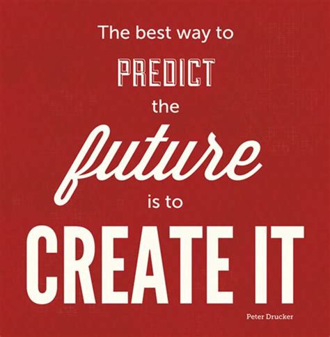 The Best Way To Predict The Future Is T Peter Drucker Future Quote