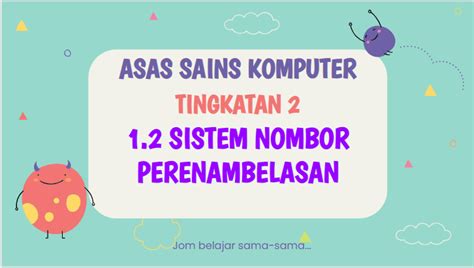 1.3 nombor asas lima (number in base five). SAINS KOMPUTER & ASAS SAINS KOMPUTER: ASK T2 : 1.2 SISTEM ...