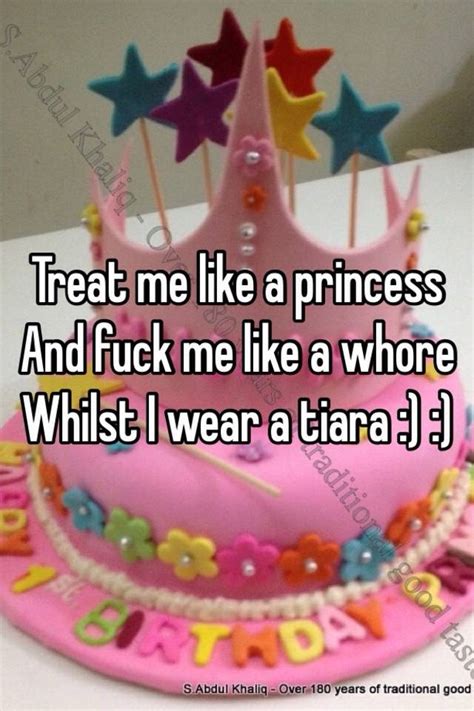 treat me like a princess and fuck me like a whore whilst i wear a tiara