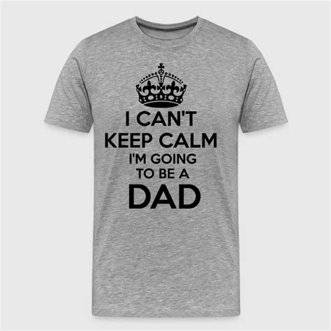 I Cant Keep Calm Im Going To Be A Dad Shirt T Shirt Spreadshirt