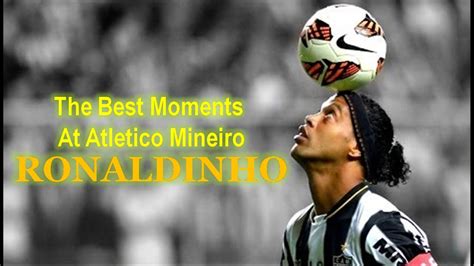 Maybe you would like to learn more about one of these? Ronaldinho's Best Moments At Atletico Mineiro: Ronaldinho ...