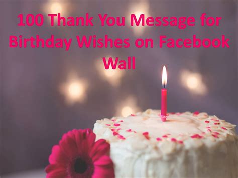 Hi my friends, i just want to take a second to say thanks to all of you for making my 40th birthday it was great to see all of you on my birthday and rememberinge all the happy times we had together. 100 Thank You Message for Birthday Wishes on Facebook Wall