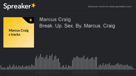 Break Up Sex By Marcus Craig Made With Spreaker Youtube