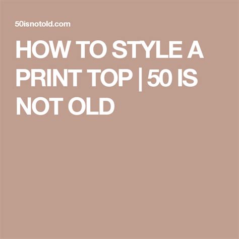 How To Style A Print Top 50 Is Not Old 50 Is Not Old Print Tops Style
