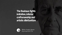 18 Walter Gropius Quotes Bauhaus Movement, Craftsmanship, And Architecture