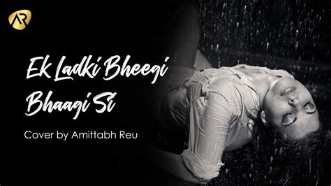 Ek Ladki Bheegi Bhaagi Si Cover By Amittabh Reu Youtube