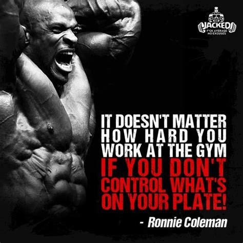 Top 16 wise famous quotes and sayings by ronnie coleman. "It doesn't matter how hard you work at the gym if you don't control what's on your plate ...