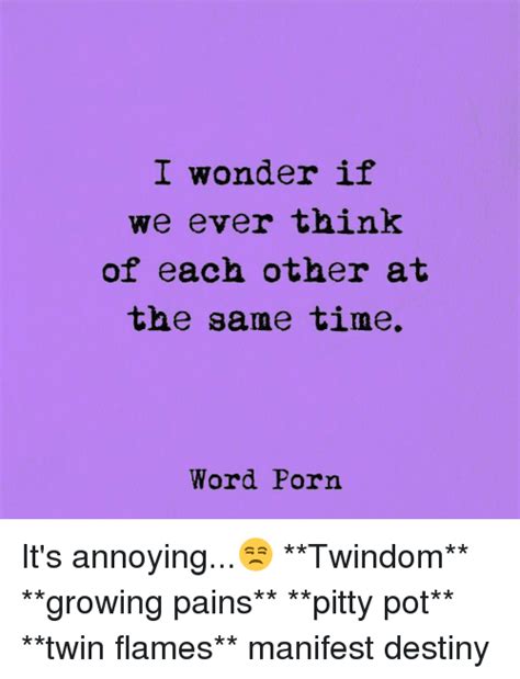 I Wonder If We Ever Think Of Each Other At The Same Time Word Porn Its