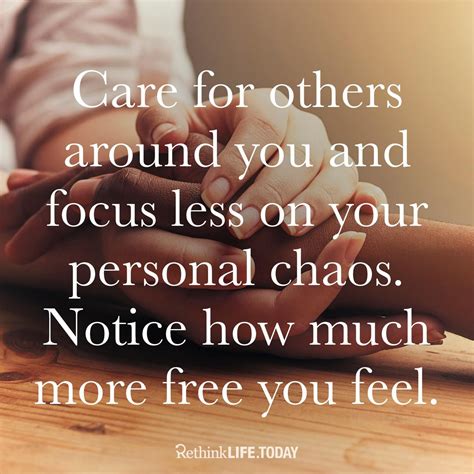 Care for others around you and focus less on your personal chaos