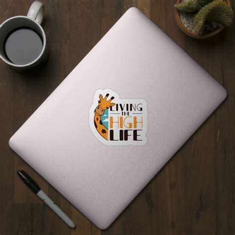 Living The High Life Living The High Life Giraffe Sticker Teepublic