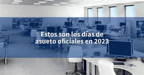 Estos Son Los Días De Asueto Oficiales En 2023 Incomex