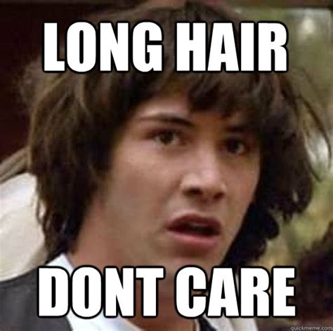 Long Hair Dont Care Conspiracy Keanu Quickmeme