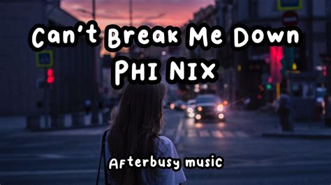 Cant Break Me Down Phi Nix Lyrics Youtube