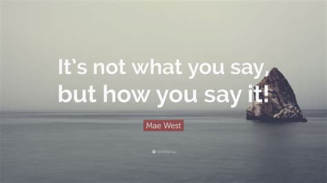 Mae West Quote Its Not What You Say But How You Say It