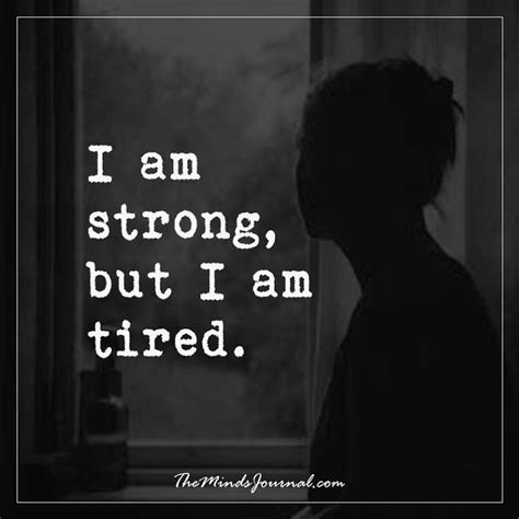 I Am Strong But I Am Tired Tired Quotes Emotionally Meaningful