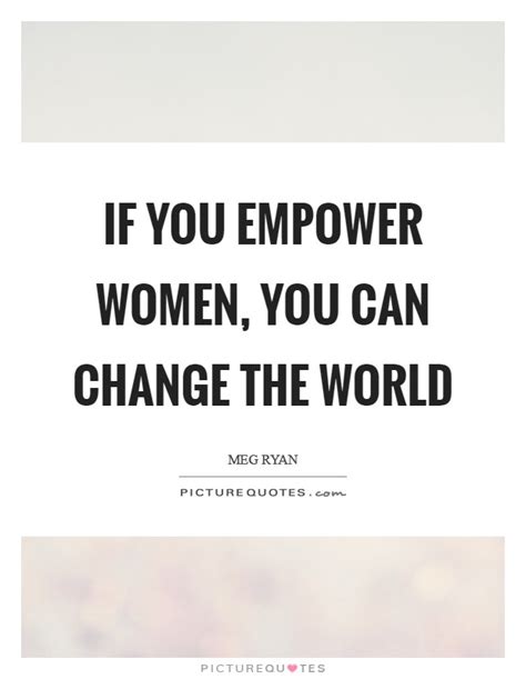 If You Empower Women You Can Change The World Picture Quotes