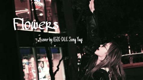 翻譯cover Flowers Miley Cyrus Cover By Yuqi Of Gi Dle Youtube