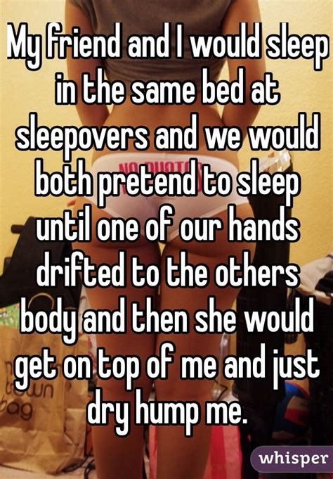 my friend and i would sleep in the same bed at sleepovers and we would both pretend to sleep