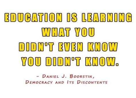Education Is Learning What You Didnt Even Know You Didnt Know D