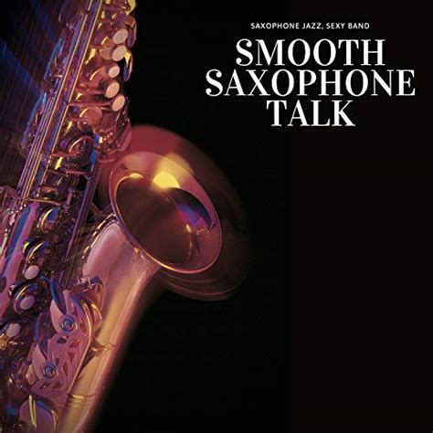 smooth saxophone talk von saxophone jazz sexy band bei amazon music amazon de