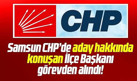 Samsun CHP de aday hakkında konuşan İlçe Başkanı ve yönetimi görevden