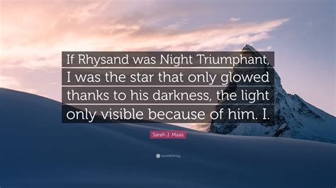 Sarah J. Maas Quote: “If Rhysand was Night Triumphant, I was the star
