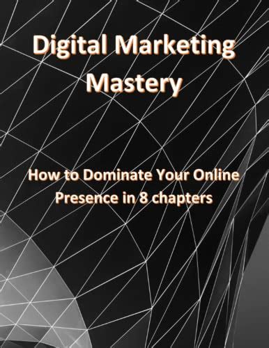 Digital Marketing Mastery How To Dominate Your Online Presence In 8