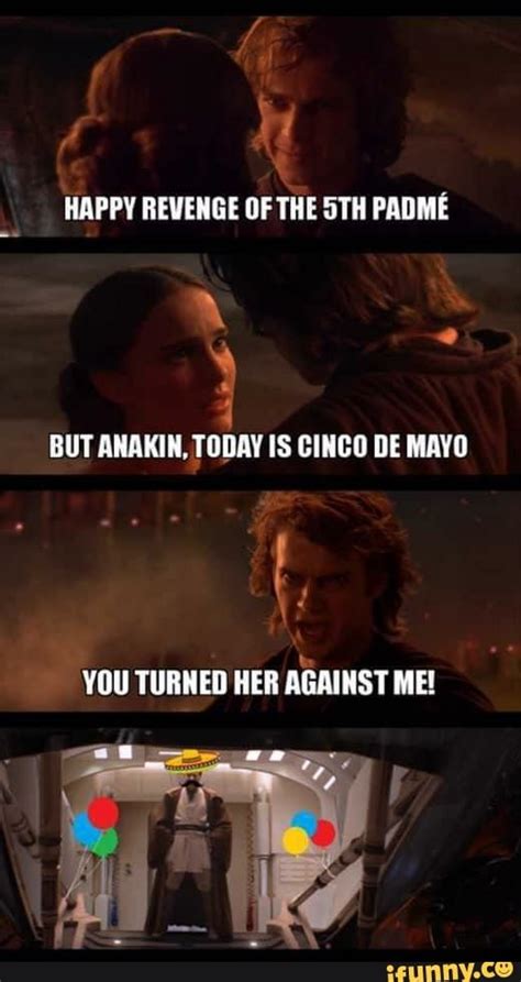 Happy Revenge Of The Sth Padme But Anakin Today Is Cinco De Mayo You