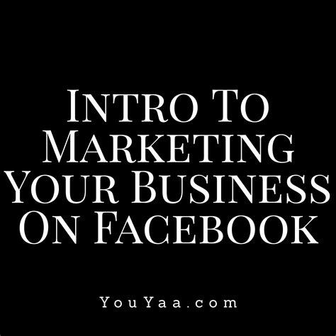 Introduction To Marketing Your Business On Facebook Youyaa