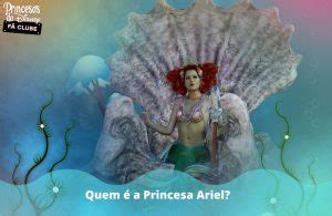 Descubra Tudo Sobre A Princesa Ariel