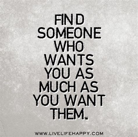 Find Someone Who Wants You As Much As You Want Them Love Quotes