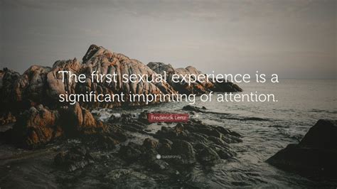 Frederick Lenz Quote “the First Sexual Experience Is A Significant