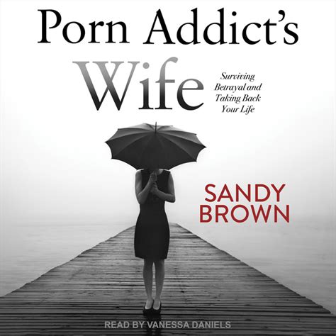 Porn Addicts Wife Surviving Betrayal And Taking Back Your Life