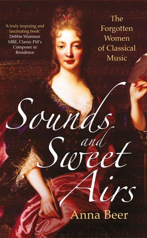 Sounds And Sweet Airs The Forgotten Women Of Classical Music Anna Beer Kirjavinkit