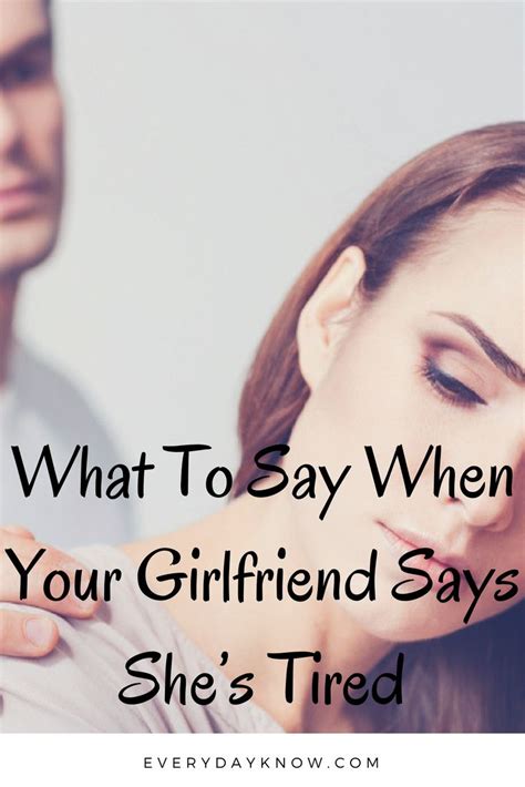 What To Say When Your Girlfriend Says She S Tired Sayings Girlfriends Your Girlfriends